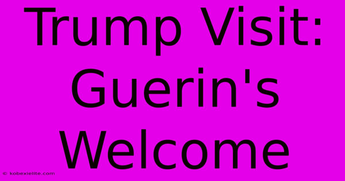 Trump Visit: Guerin's Welcome