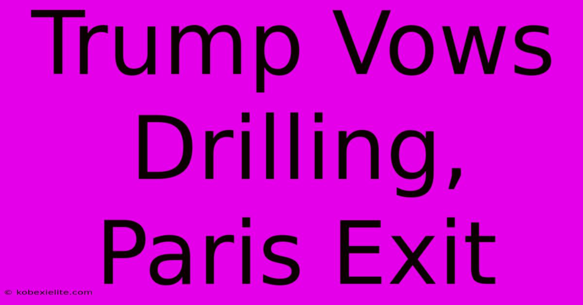 Trump Vows Drilling, Paris Exit