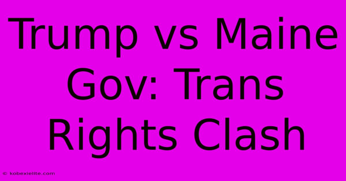 Trump Vs Maine Gov: Trans Rights Clash