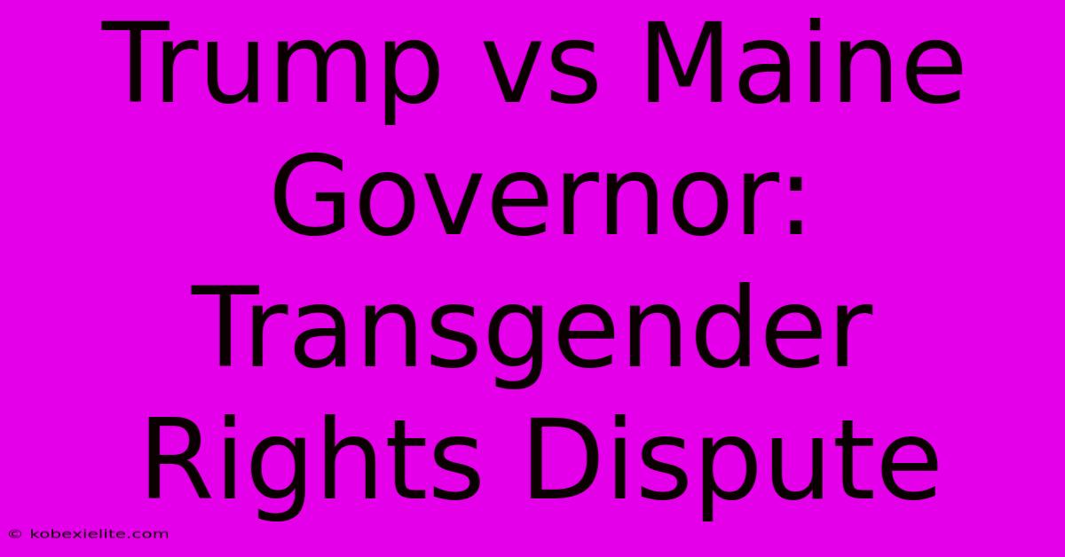 Trump Vs Maine Governor: Transgender Rights Dispute