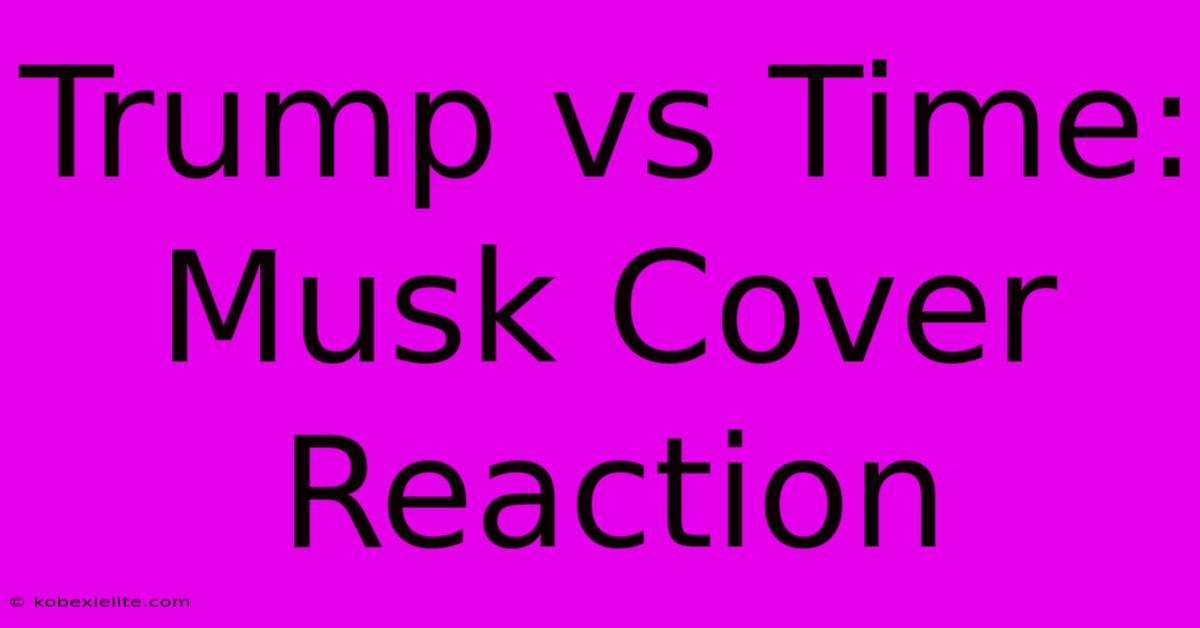 Trump Vs Time: Musk Cover Reaction