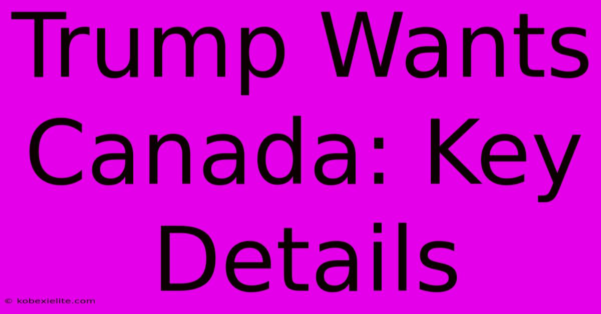 Trump Wants Canada: Key Details