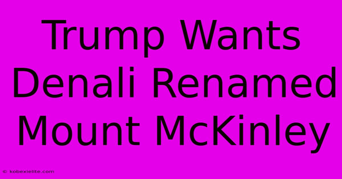 Trump Wants Denali Renamed Mount McKinley