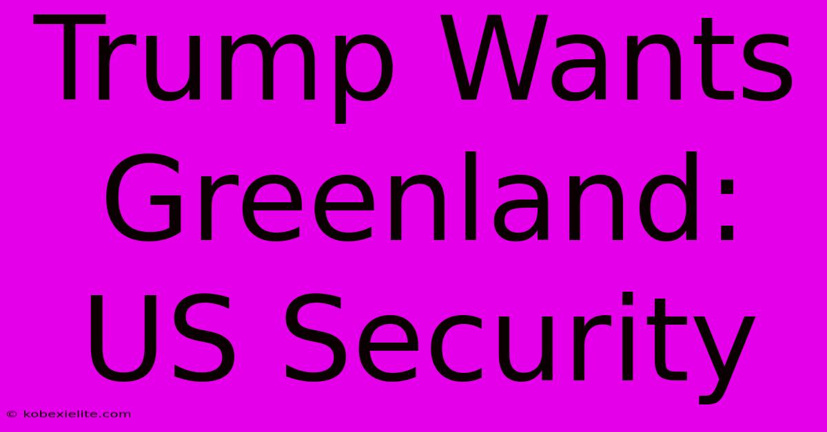 Trump Wants Greenland: US Security