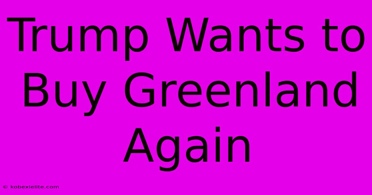 Trump Wants To Buy Greenland Again