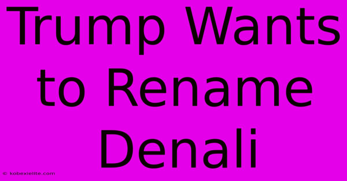 Trump Wants To Rename Denali