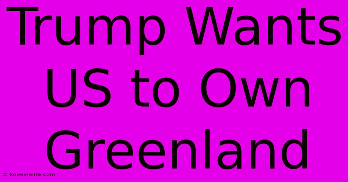 Trump Wants US To Own Greenland