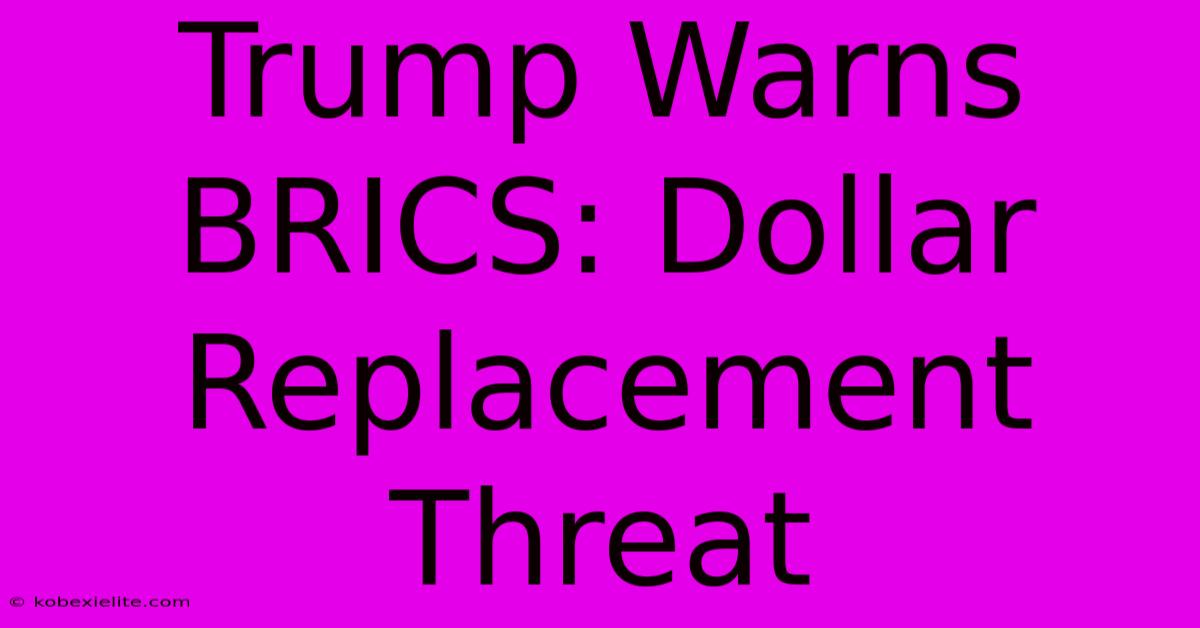 Trump Warns BRICS: Dollar Replacement Threat