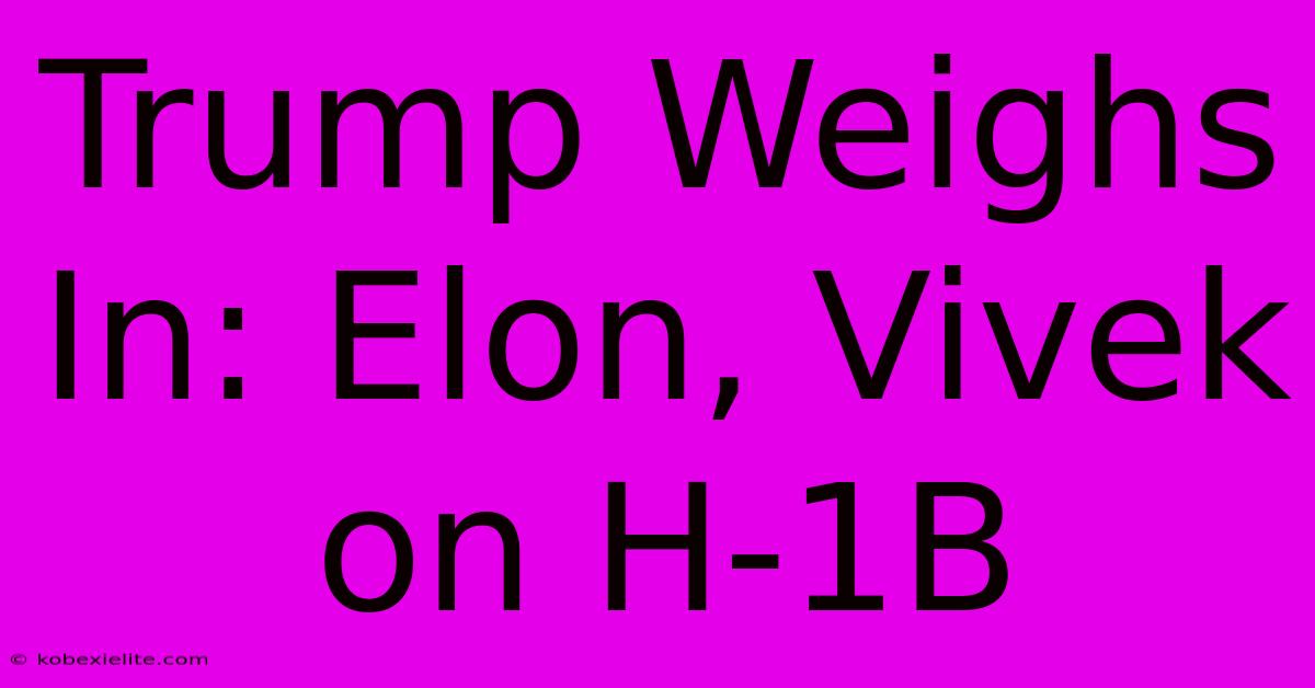 Trump Weighs In: Elon, Vivek On H-1B