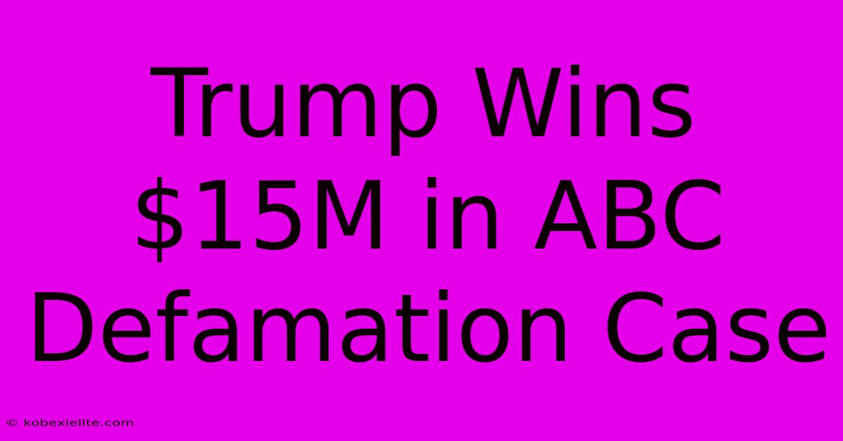 Trump Wins $15M In ABC Defamation Case Trump Wins $15M In ABC Defamation Case