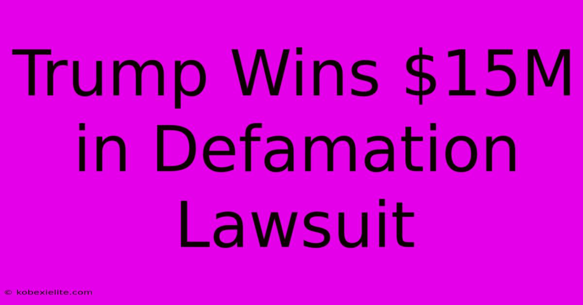 Trump Wins $15M In Defamation Lawsuit Trump Wins $15M In Defamation Lawsuit