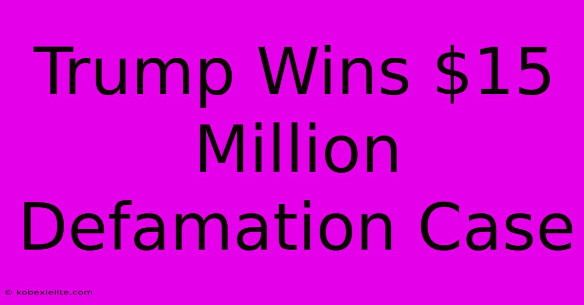 Trump Wins $15 Million Defamation Case Trump Wins $15 Million Defamation Case
