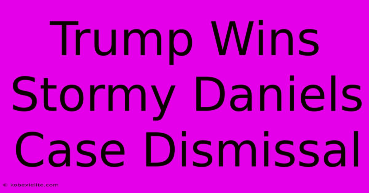 Trump Wins Stormy Daniels Case Dismissal