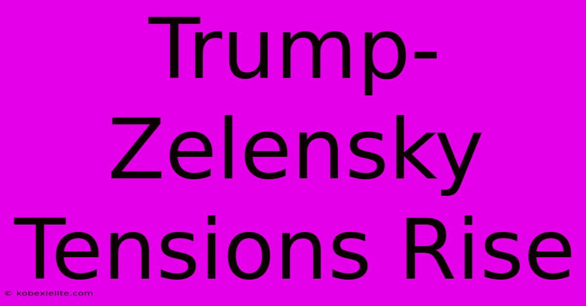 Trump-Zelensky Tensions Rise