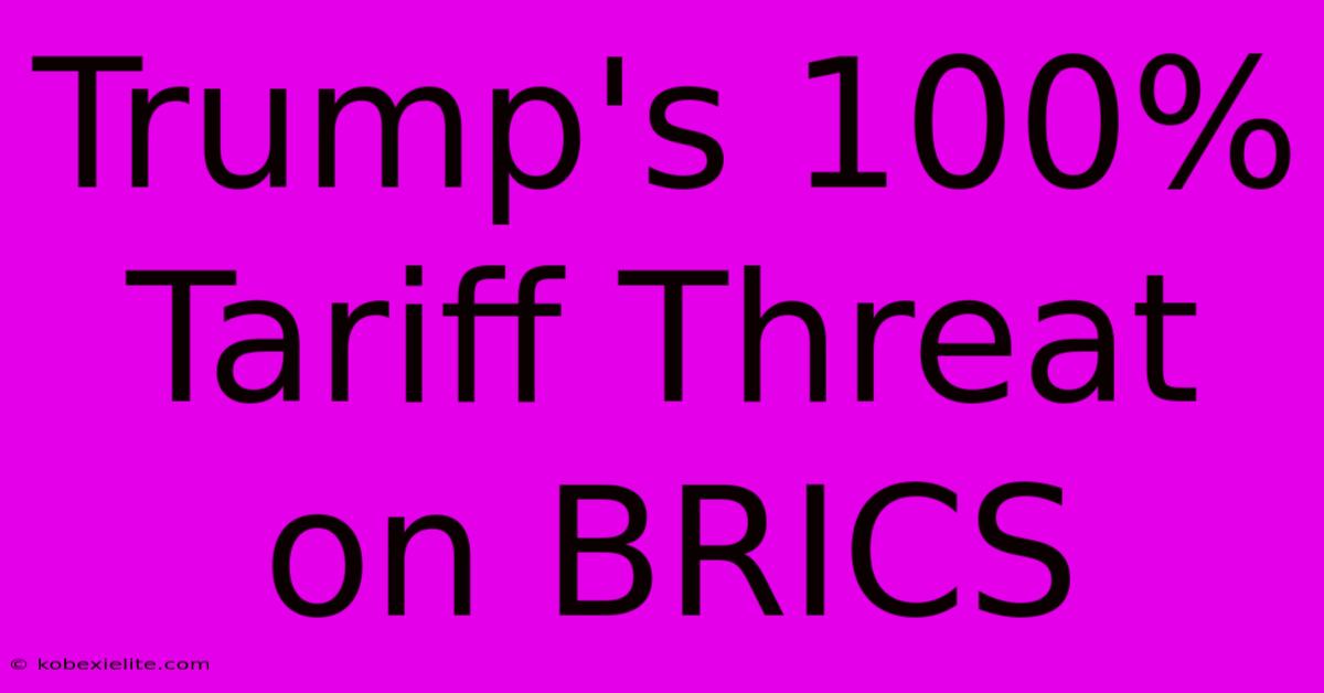 Trump's 100% Tariff Threat On BRICS