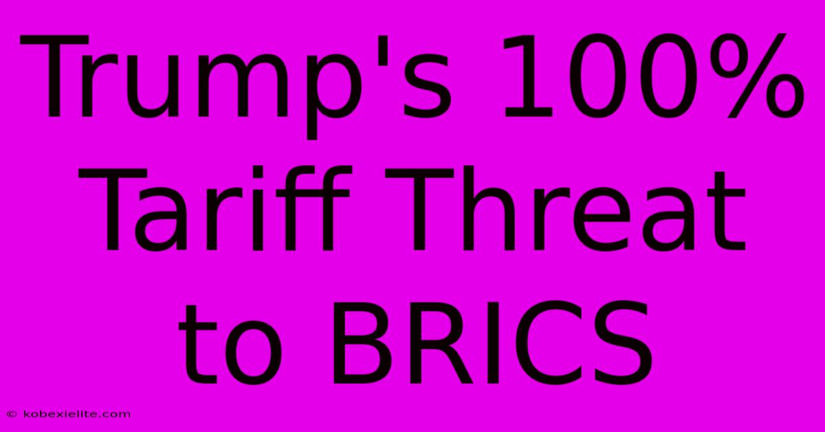 Trump's 100% Tariff Threat To BRICS