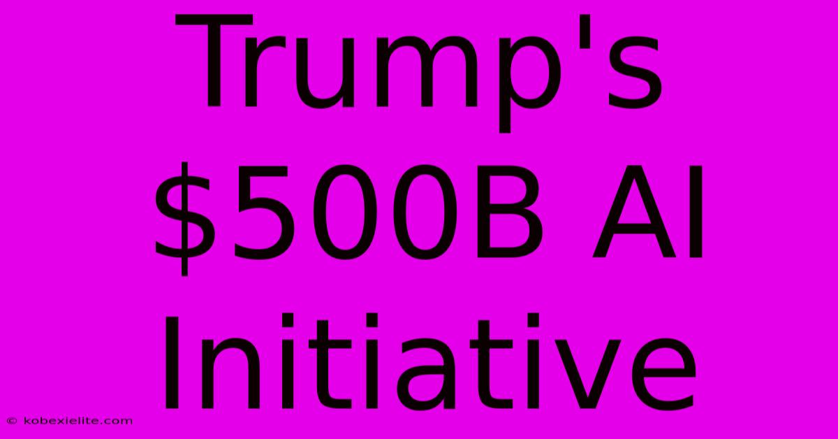 Trump's $500B AI Initiative