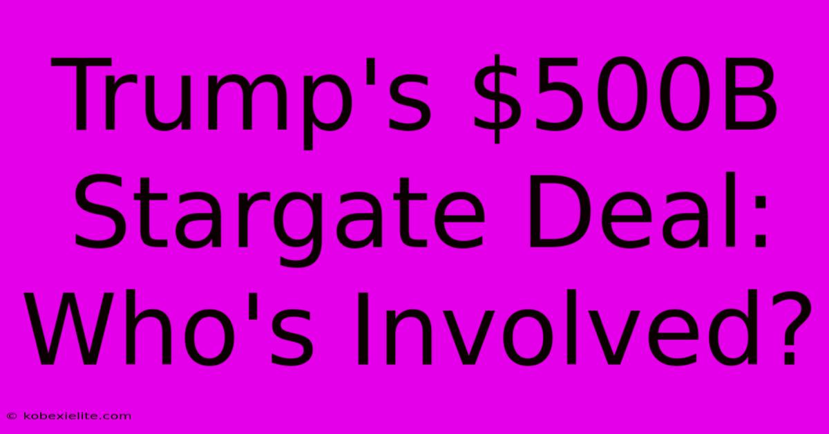 Trump's $500B Stargate Deal: Who's Involved?