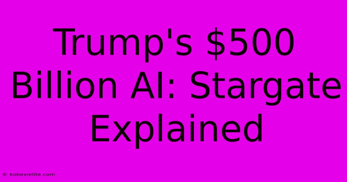 Trump's $500 Billion AI: Stargate Explained