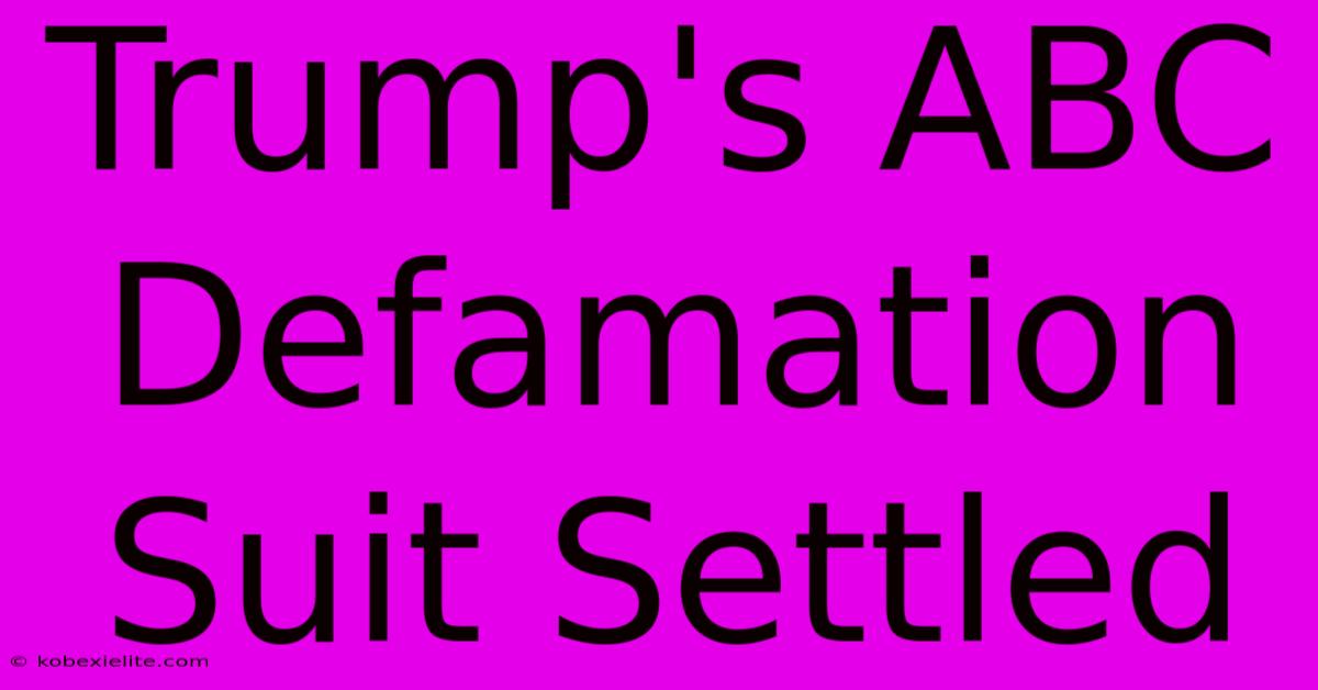 Trump's ABC Defamation Suit Settled Trump's ABC Defamation Suit Settled