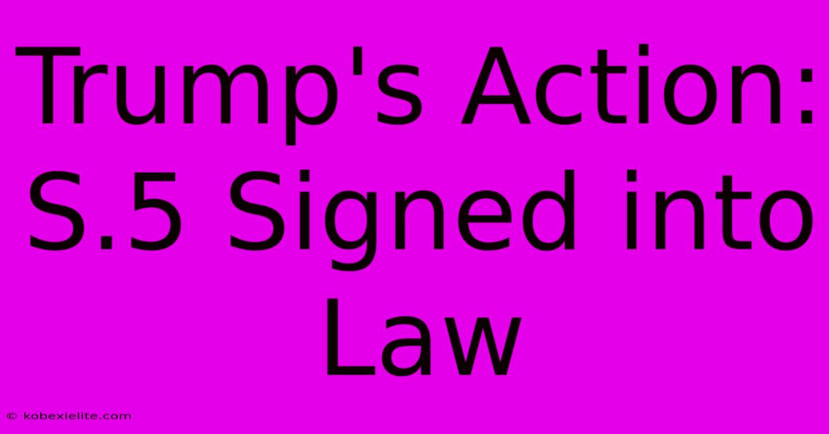 Trump's Action: S.5 Signed Into Law