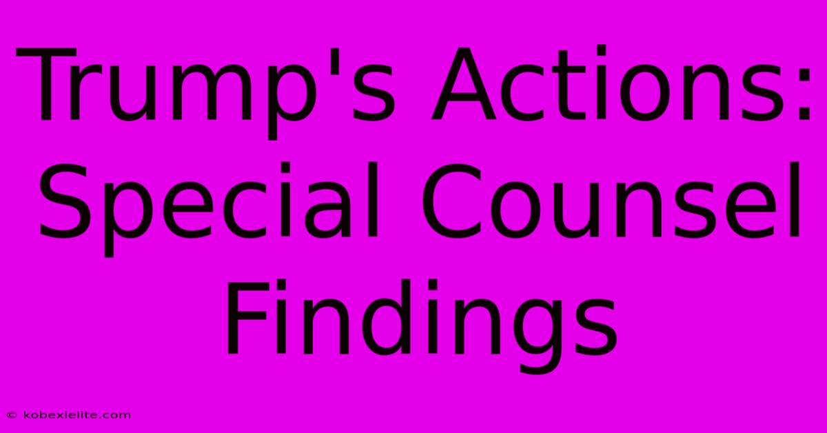 Trump's Actions: Special Counsel Findings