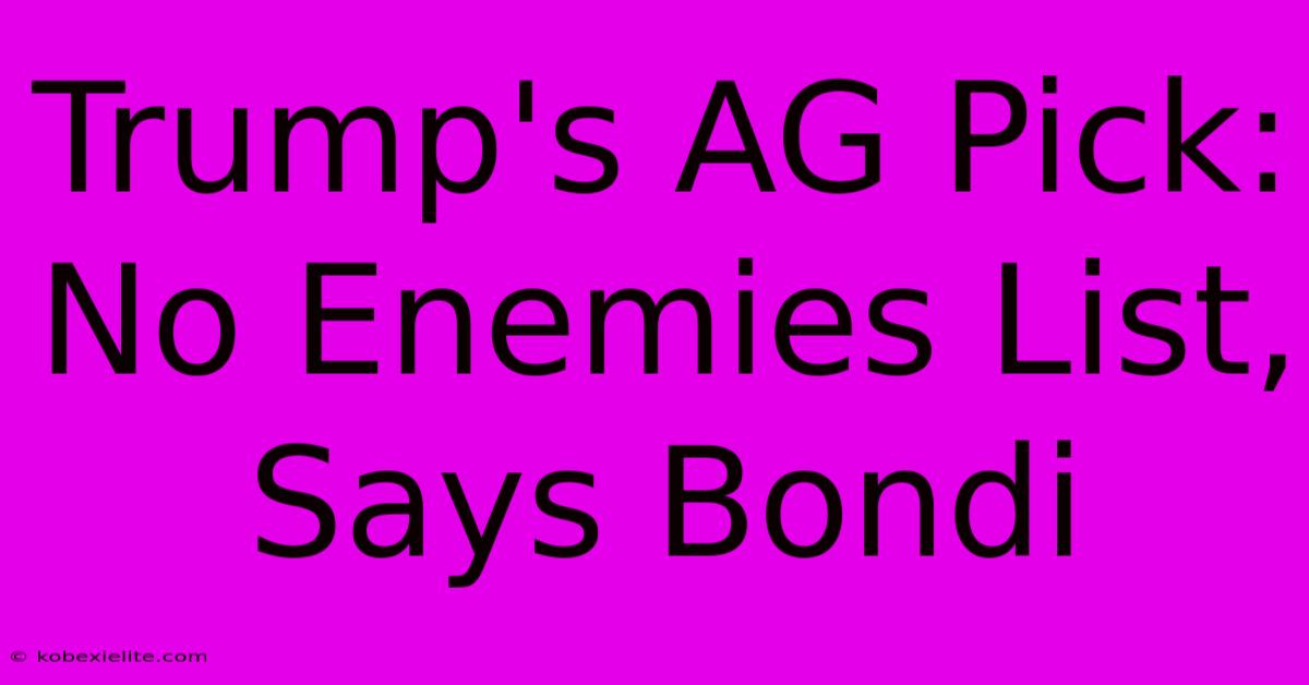 Trump's AG Pick: No Enemies List, Says Bondi