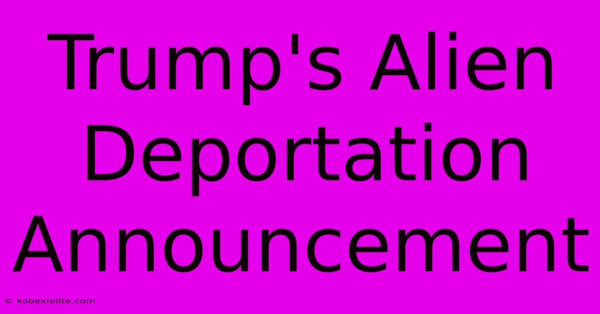 Trump's Alien Deportation Announcement