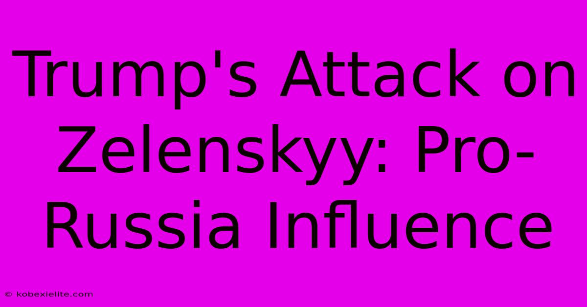 Trump's Attack On Zelenskyy: Pro-Russia Influence