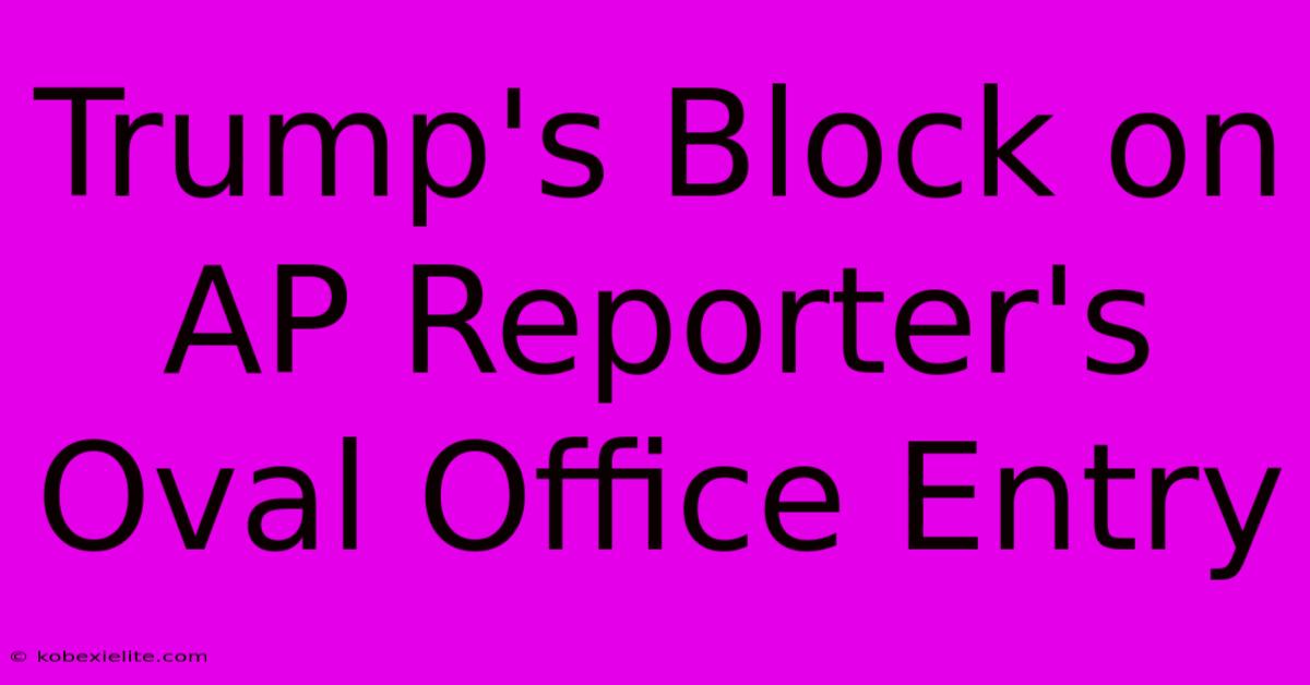 Trump's Block On AP Reporter's Oval Office Entry