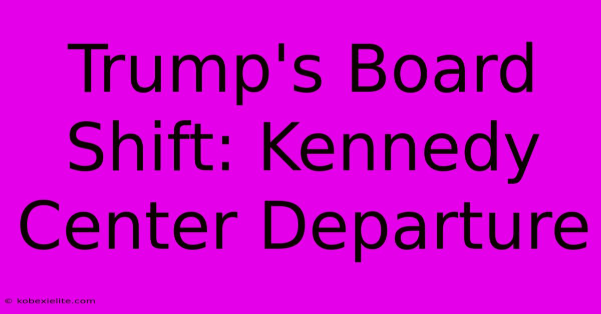 Trump's Board Shift: Kennedy Center Departure