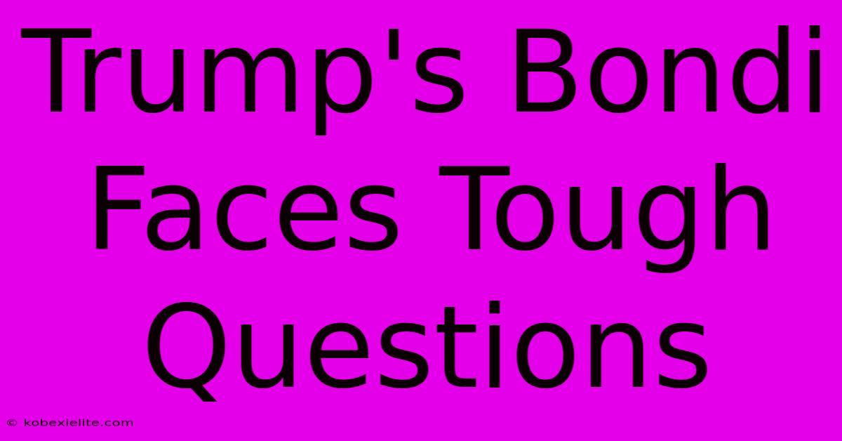 Trump's Bondi Faces Tough Questions