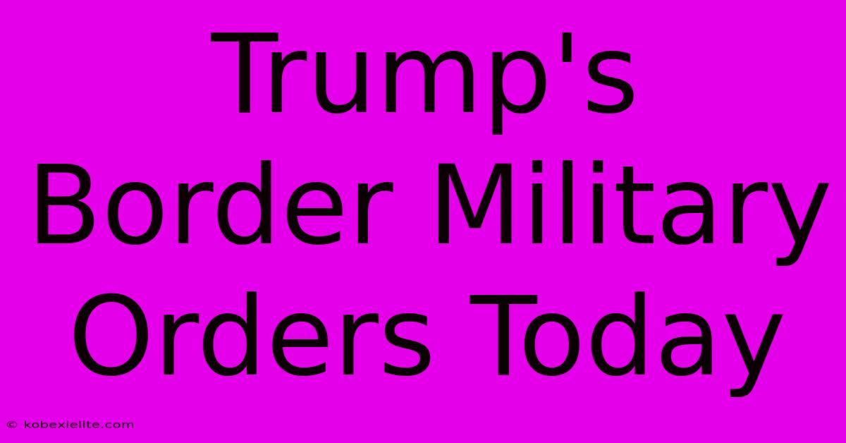 Trump's Border Military Orders Today