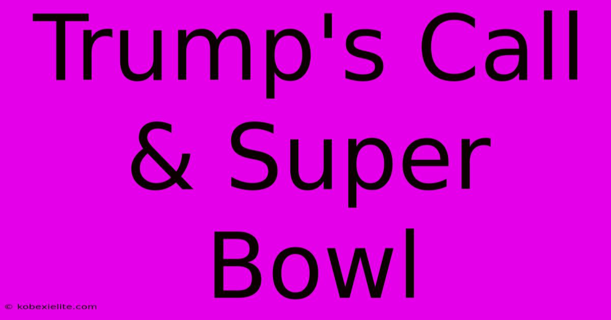 Trump's Call & Super Bowl