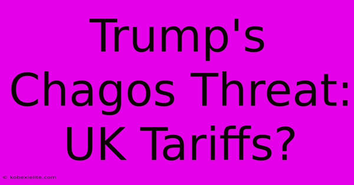 Trump's Chagos Threat: UK Tariffs?