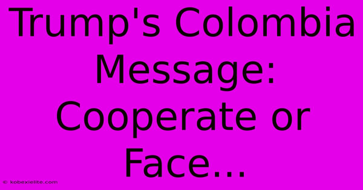 Trump's Colombia Message: Cooperate Or Face...