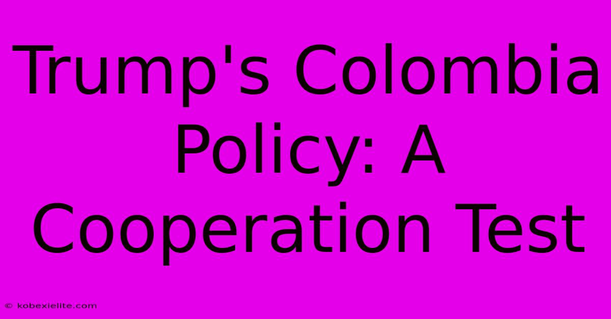 Trump's Colombia Policy: A Cooperation Test