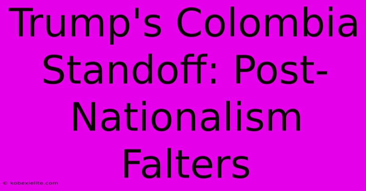 Trump's Colombia Standoff: Post-Nationalism Falters