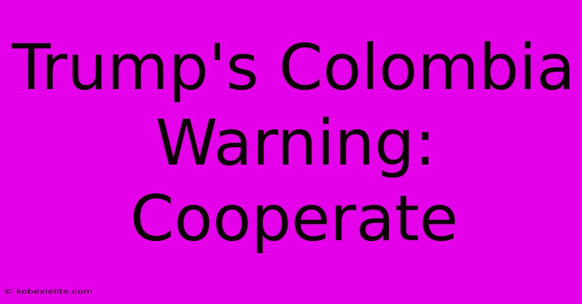 Trump's Colombia Warning: Cooperate