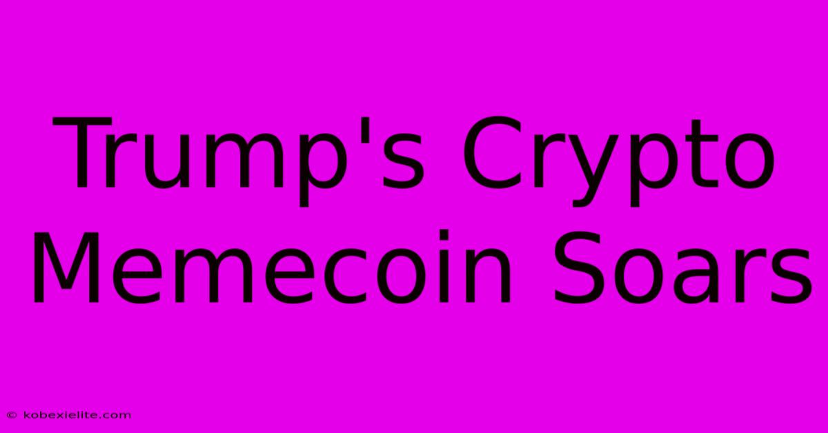 Trump's Crypto Memecoin Soars