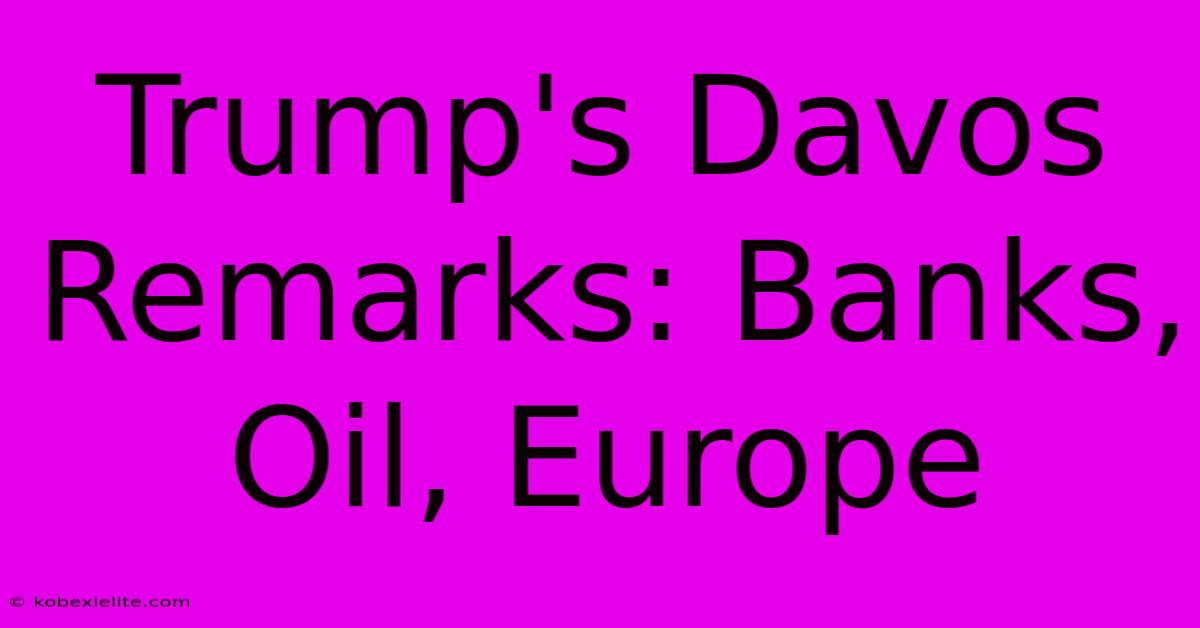 Trump's Davos Remarks: Banks, Oil, Europe