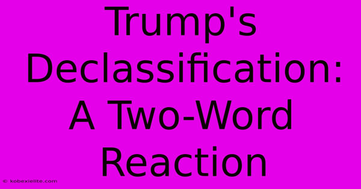 Trump's Declassification: A Two-Word Reaction