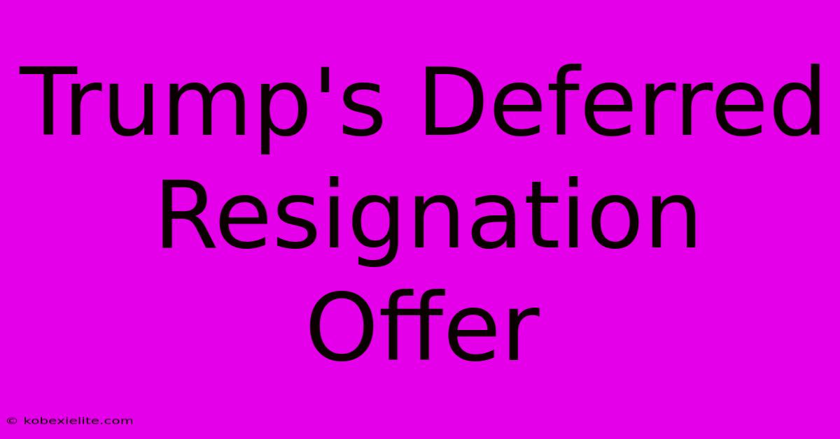 Trump's Deferred Resignation Offer