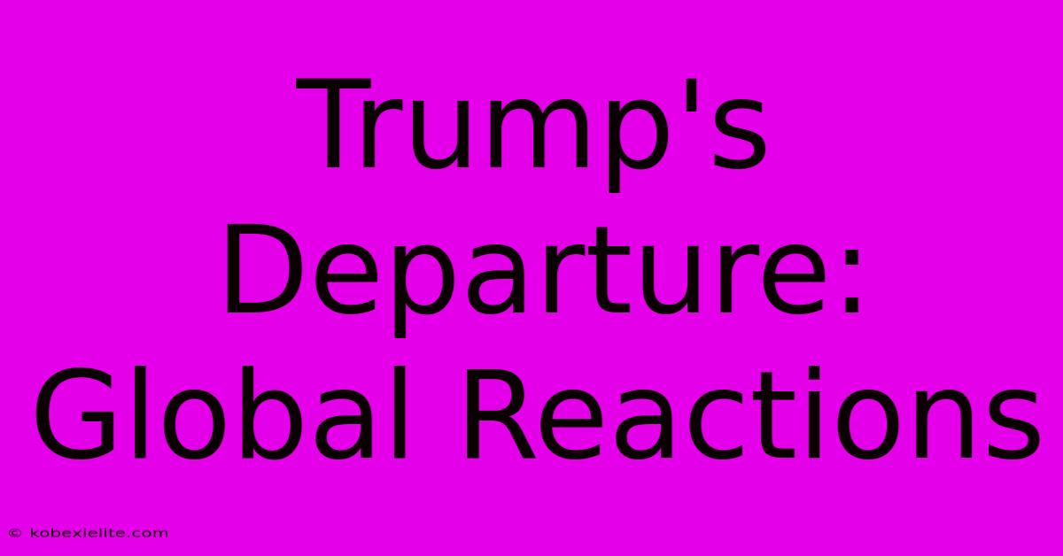 Trump's Departure: Global Reactions