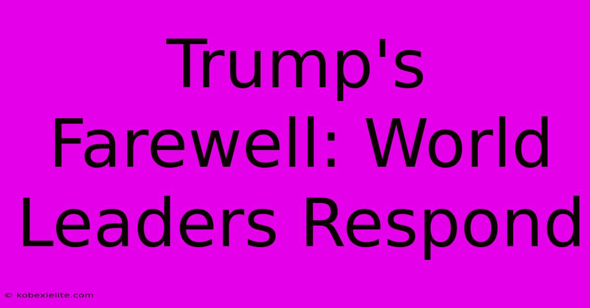 Trump's Farewell: World Leaders Respond