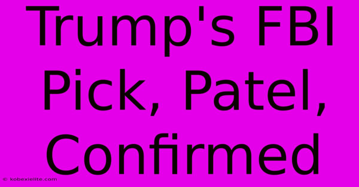 Trump's FBI Pick, Patel, Confirmed