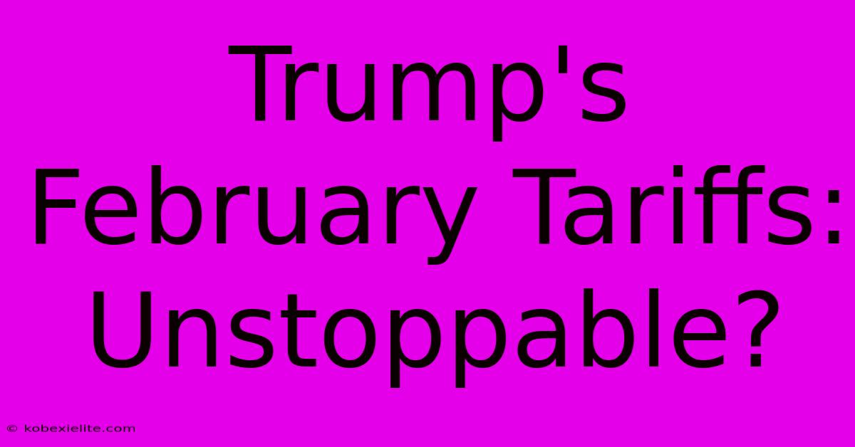 Trump's February Tariffs: Unstoppable?