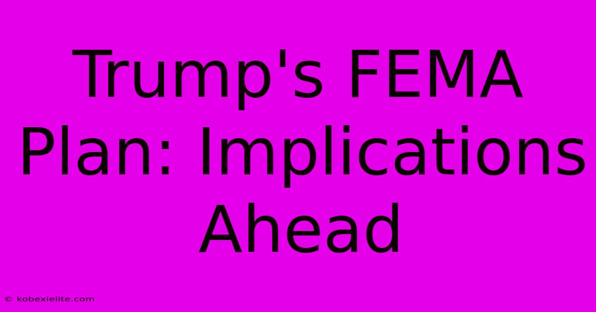 Trump's FEMA Plan: Implications Ahead