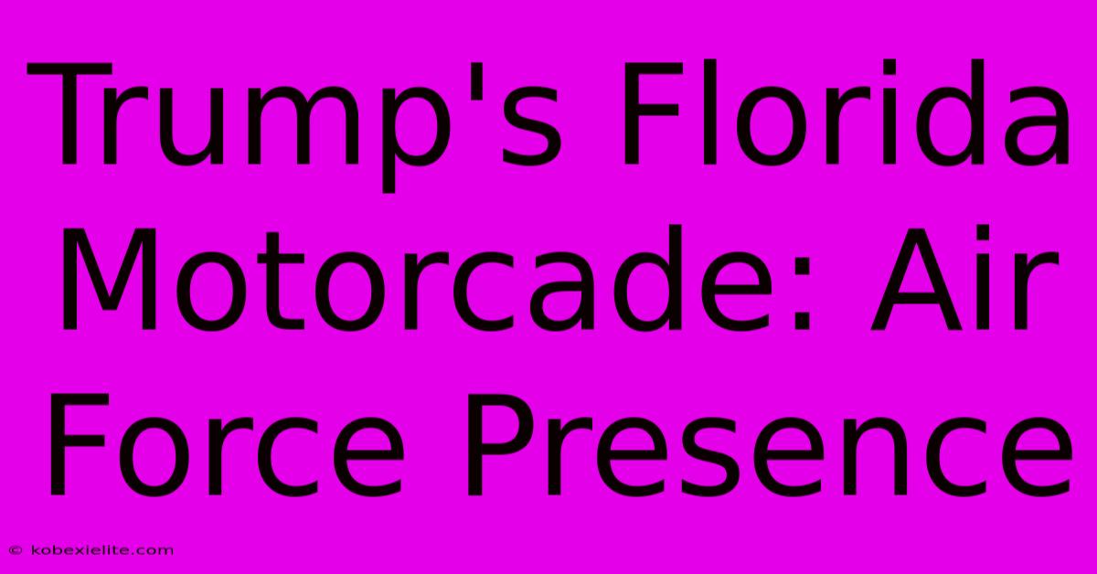 Trump's Florida Motorcade: Air Force Presence