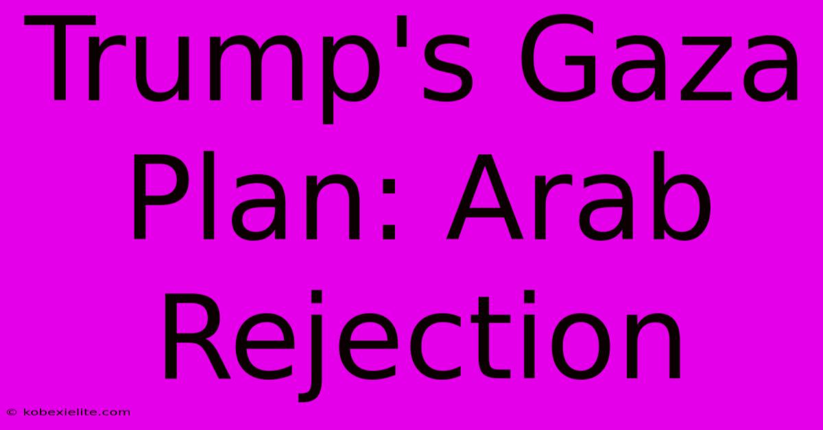 Trump's Gaza Plan: Arab Rejection